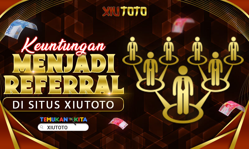 Keuntungan Menjadi Referral di Situs Xiutoto