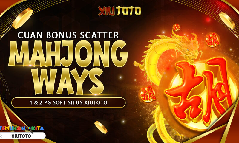 Cuan Bonus Scatter Mahjong Ways 1 & 2 PG Soft Situs XIUTOTO