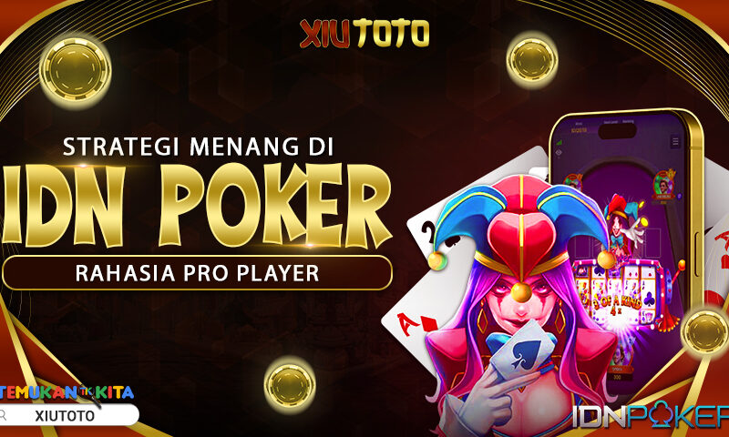 Strategi Menang di IDN Poker: Rahasia Pro Player