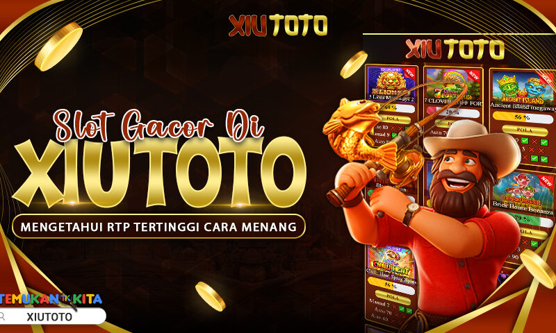 Slot Gacor di XIUTOTO: Mengetahui RTP Tertinggi Cara Menang