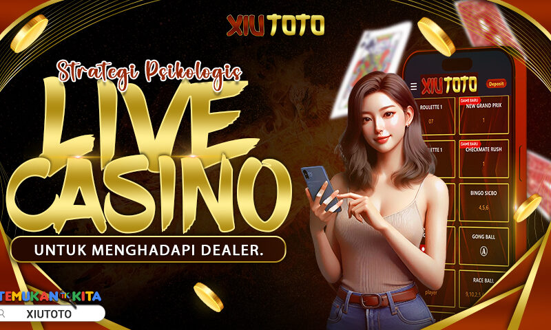 Strategi Psikologis Live Casino untuk menghadapi dealer