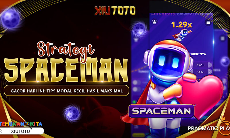 Strategi Spaceman Gacor Hari Ini: Tips Modal Kecil Hasil Maksimal