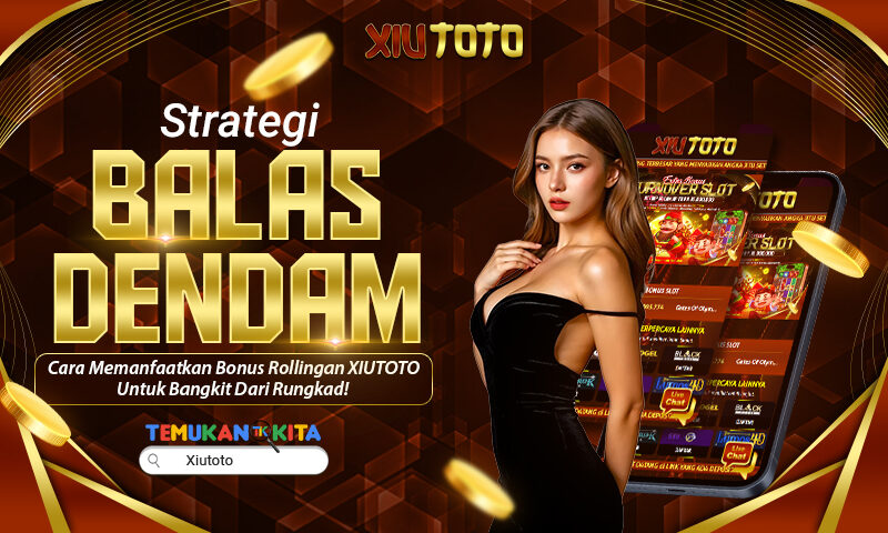 Strategi Balas Dendam: Cara Memanfaatkan Bonus Rollingan XIUTOTO Untuk Bangkit Dari Rungkad!